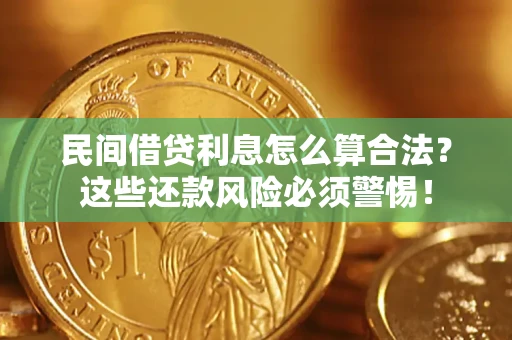 北京民间借贷利息怎么算合法?这些还款风险必须警惕! 北京民间借贷利息怎么算合法?这些还款风险必须警惕!